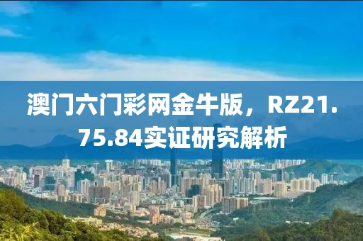 澳門六門彩網(wǎng)金牛版，RZ21.75.84實(shí)證研究解析