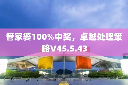 管家婆100%中獎，卓越處理策略V45.5.43