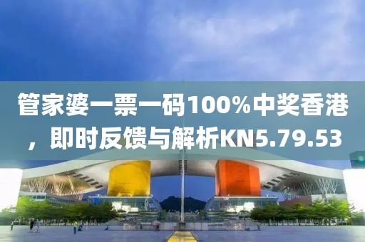 管家婆一票一碼100%中獎(jiǎng)香港，即時(shí)反饋與解析KN5.79.53