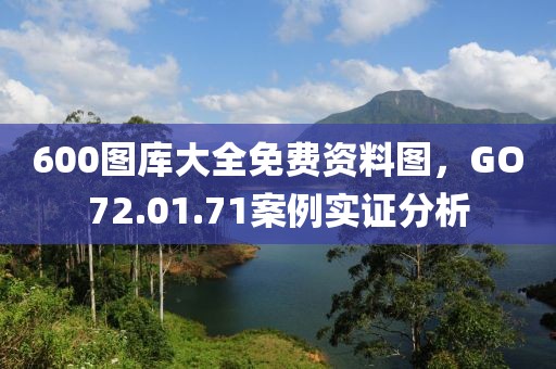 600圖庫(kù)大全免費(fèi)資料圖，GO72.01.71案例實(shí)證分析