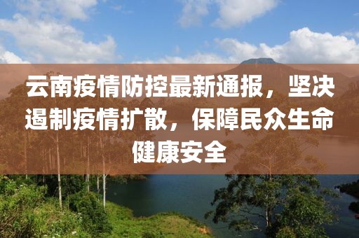 云南疫情防控最新通報(bào)，堅(jiān)決遏制疫情擴(kuò)散，保障民眾生命健康安全