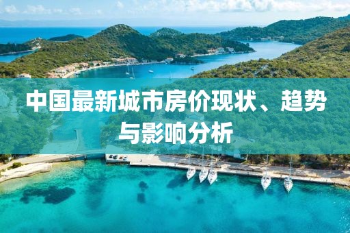 中國最新城市房價現(xiàn)狀、趨勢與影響分析